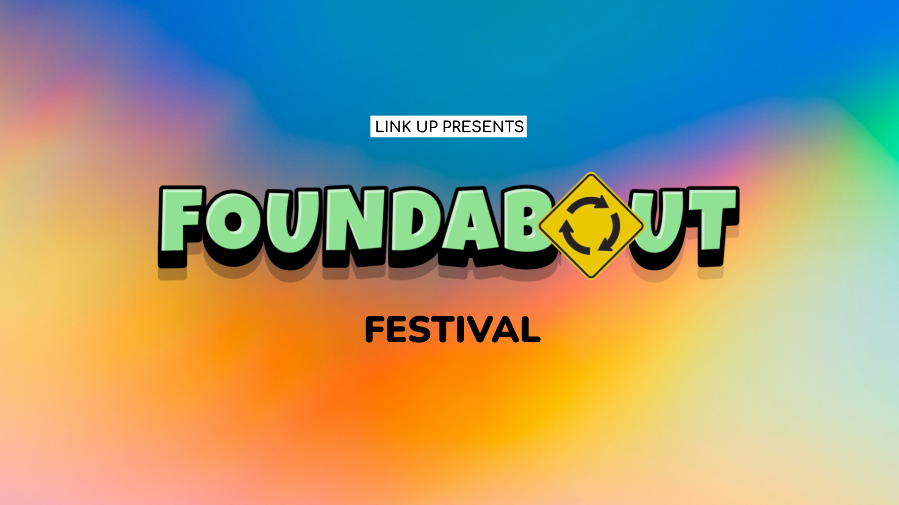 Colourful gradient background with the text "Link Up Presents Foundabout Festival" in bold, playful font and a circular arrow sign.
