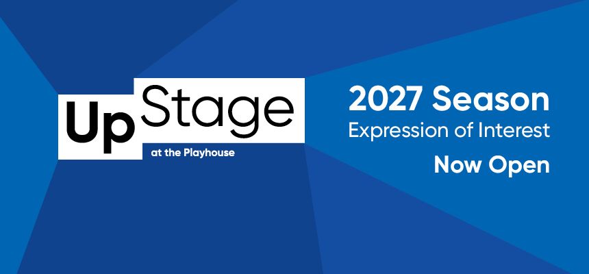 UpStage at the Playhouse logo with text: "2027 Season Expression of Interest Now Open" on a blue background.
